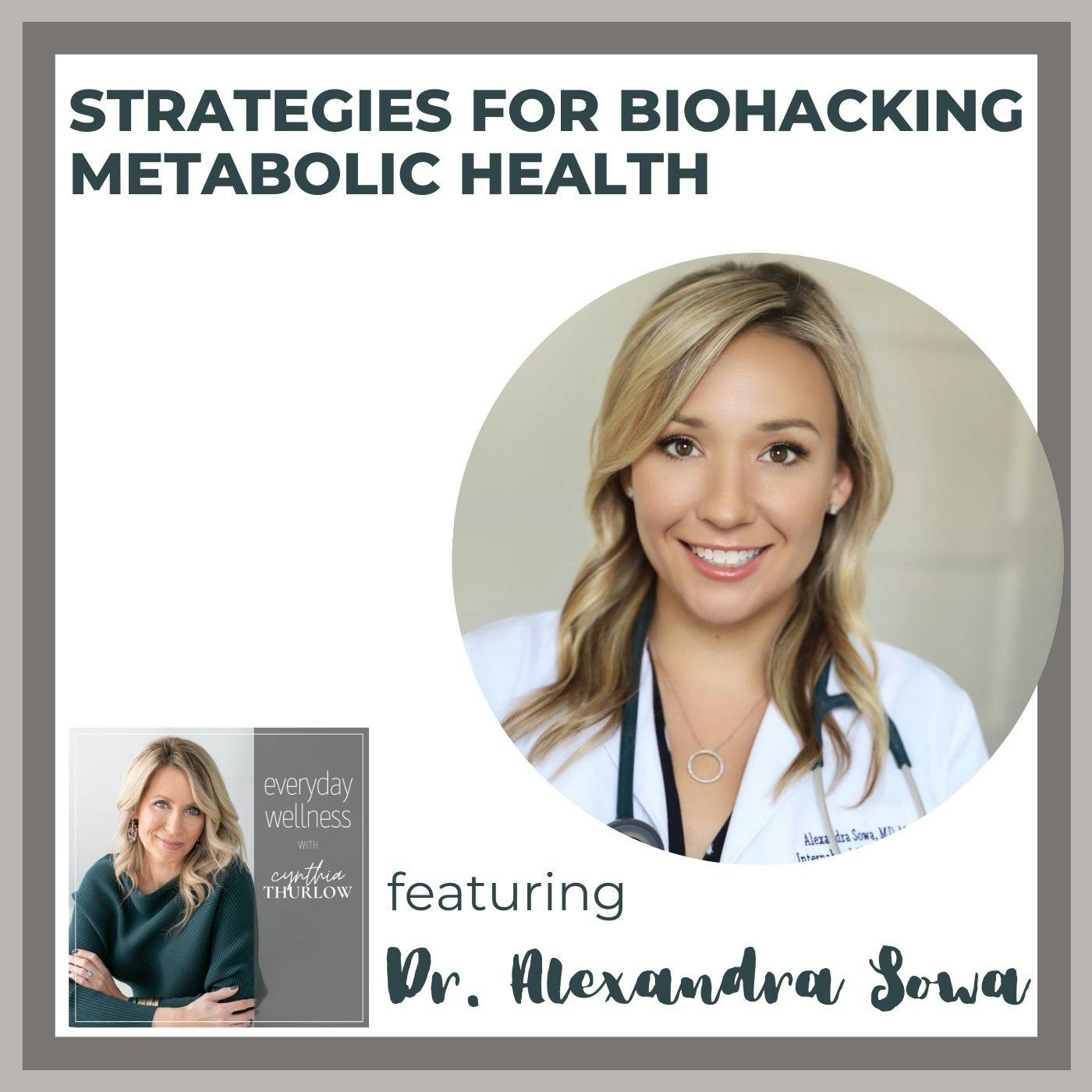 Ep. 187 Strategies for Biohacking Metabolic Health with Dr. Alexandra Sowa