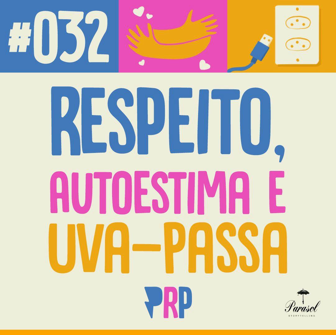 Respeito, Autoestima e Uva-Passa - PRP 32 Respeito, Autoestima e Uva-Passa - PRP 32
