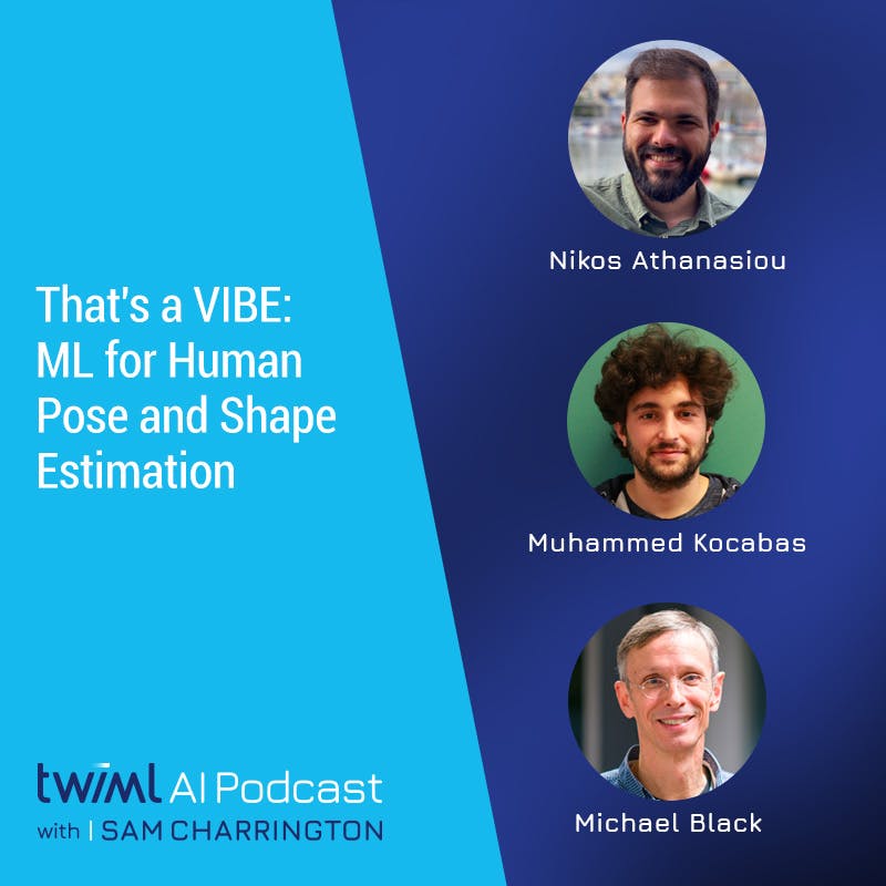 That’s a VIBE: ML for Human Pose and Shape Estimation with Nikos Athanasiou, Muhammed Kocabas, Michael Black - #409