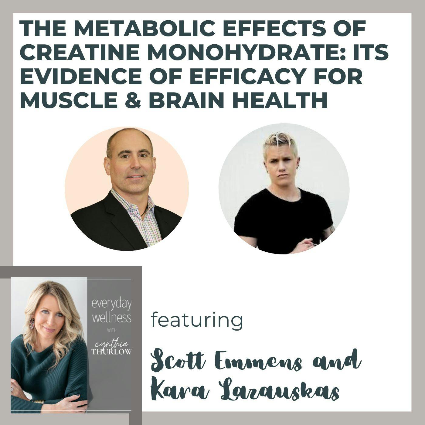 Bonus Ep. 244 The Metabolic Effects of Creatine Monohydrate: Its Evidence of Efficacy for Muscle & Brain Health with Scott Emmens and Kara Lazauskas
