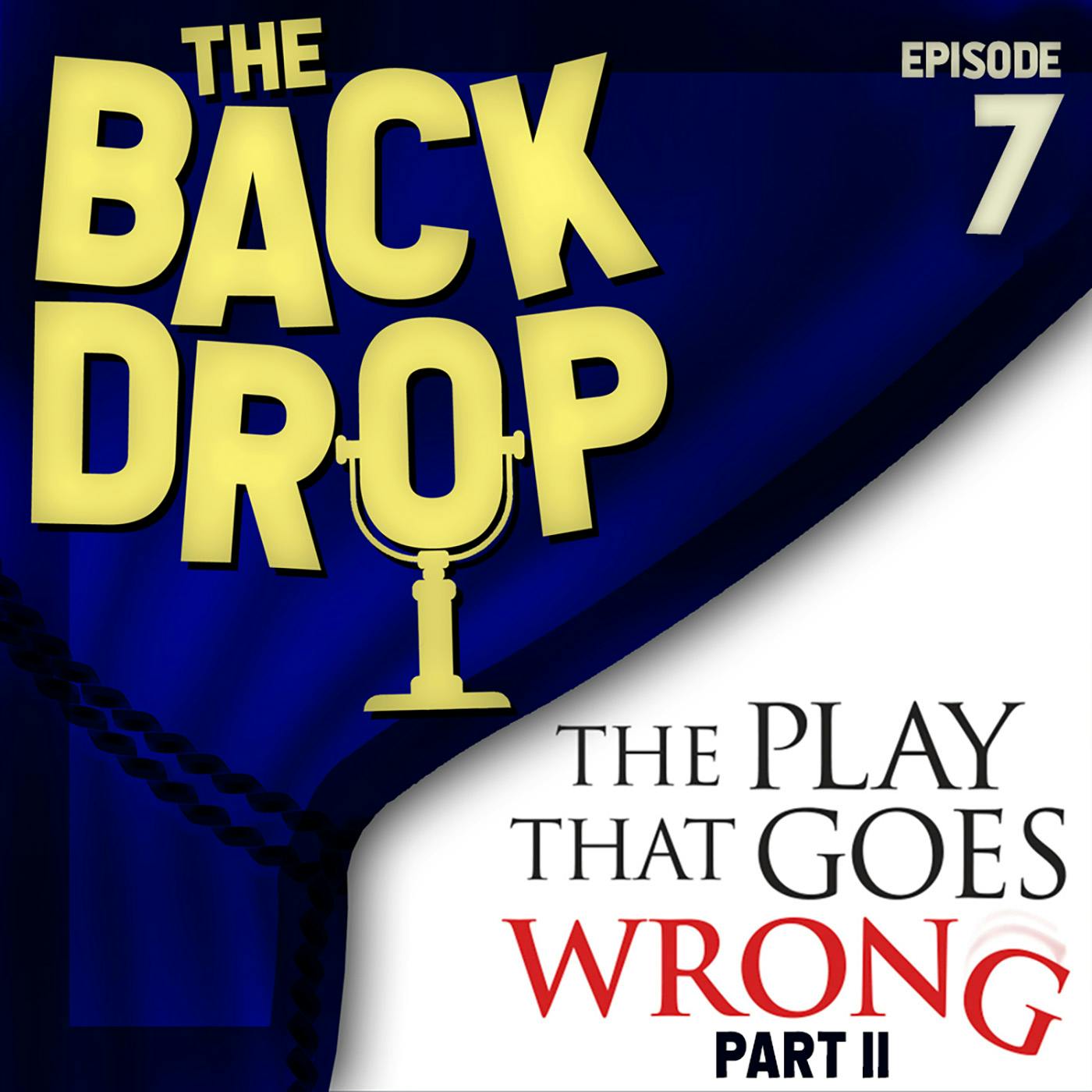 Episode 7: THE PLAY THAT GOES WRONG, PART II Episode 7: THE PLAY THAT GOES WRONG, PART II