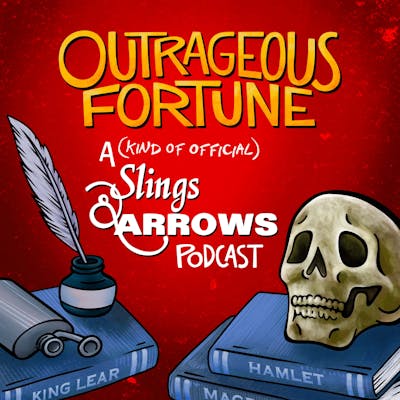 Outrageous Fortune: A (Kind of Official) Slings & Arrows Podcast