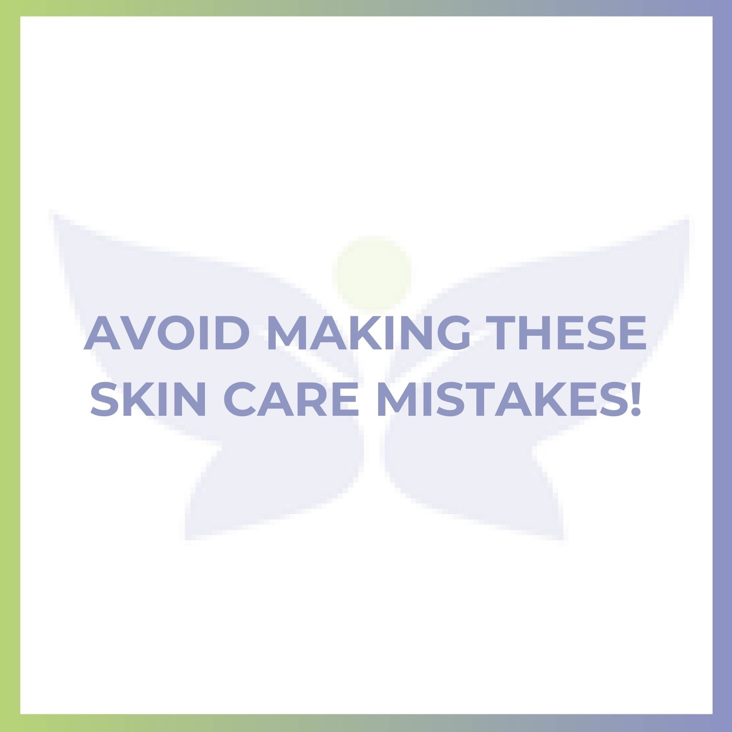 Avoid Making These Skin Care Mistakes!