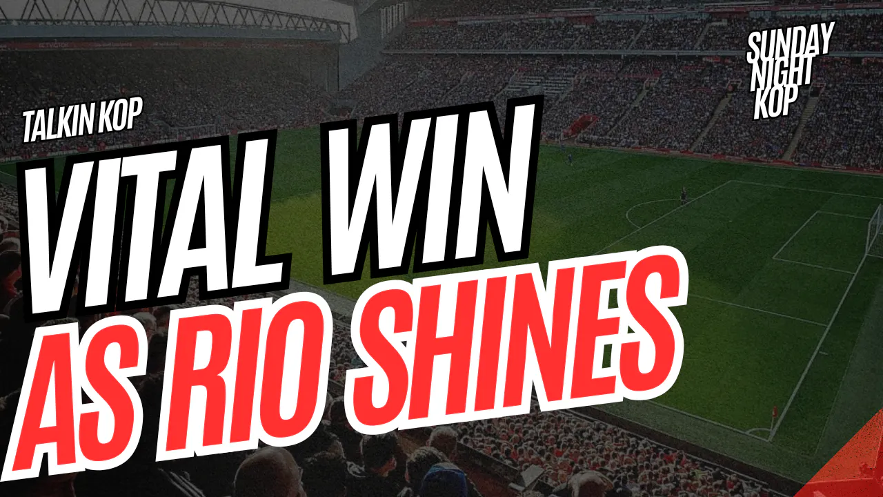 VITAL WIN AS RIO SHINES | Sunday Night Kop VITAL WIN AS RIO SHINES | Sunday Night Kop