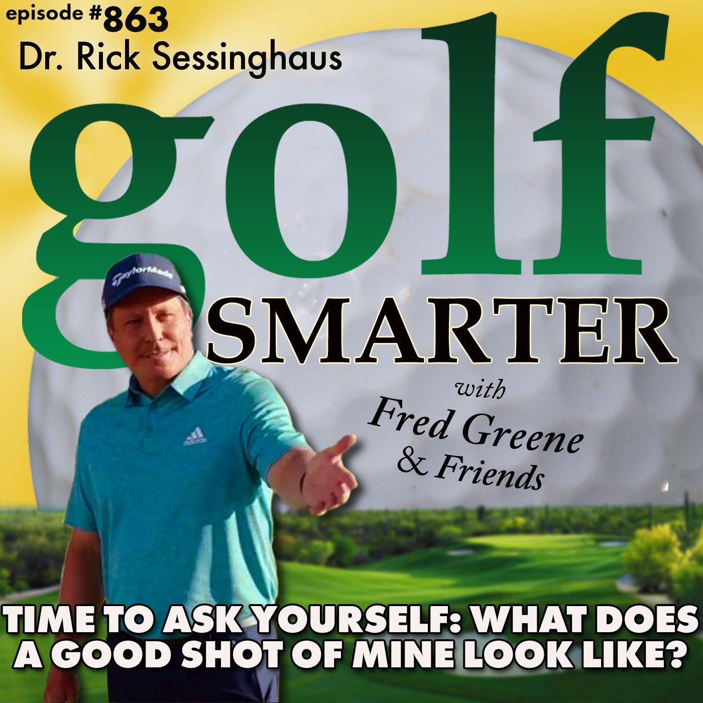 Time To Ask Yourself: What Does A Good Shot of Mine Look Like? featuring Rick Sessinghaus | golf SMARTER #863 episode artwork