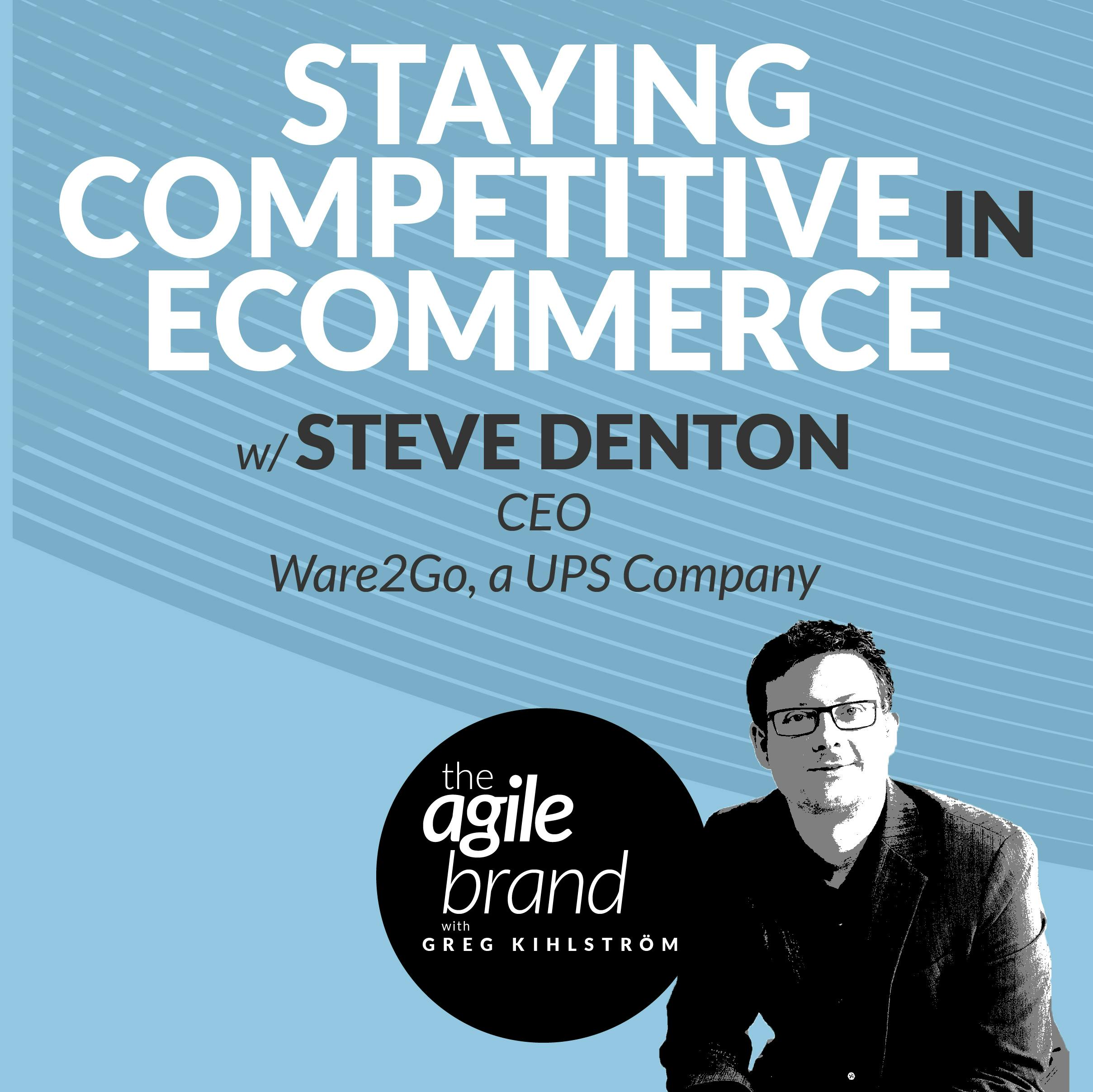 Staying competitive in Ecommerce with Steve Denton, CEO at Ware2Go, a UPS Company