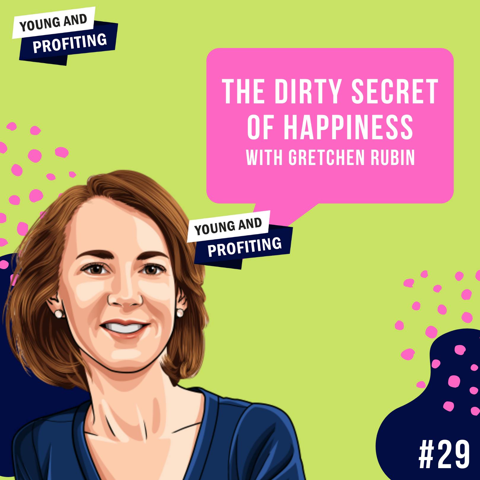 Gretchen Rubin: The Dirty Secret of Happiness | E29