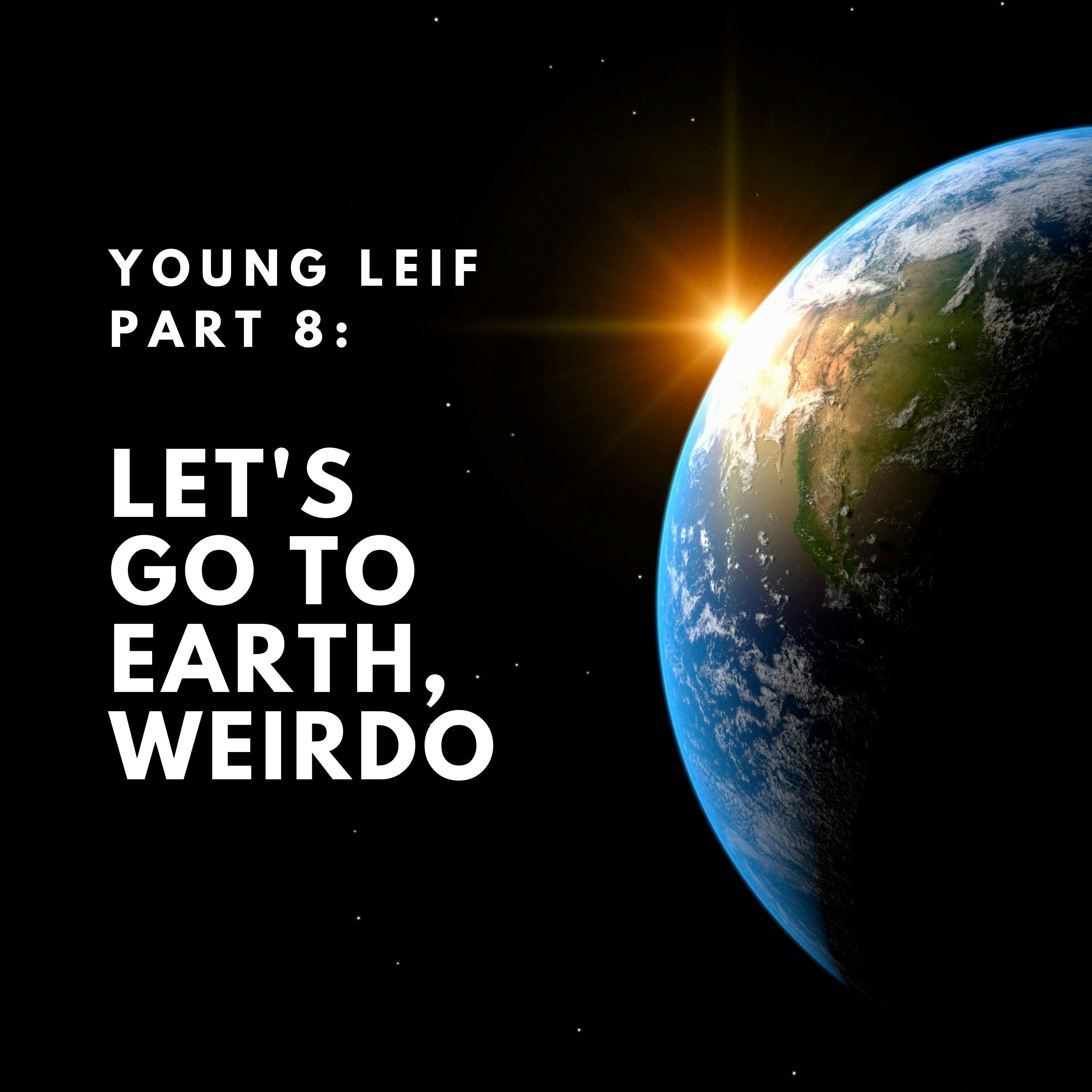 Young Leif Part 8: Let's Go to Earth, Weirdo.