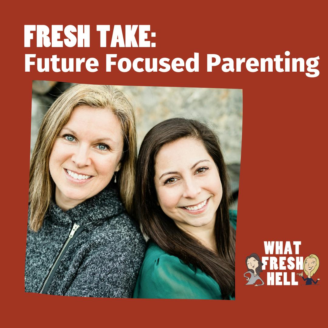 Fresh Take: Future Focused Parenting With Kira Dorrian and Deana Thayer