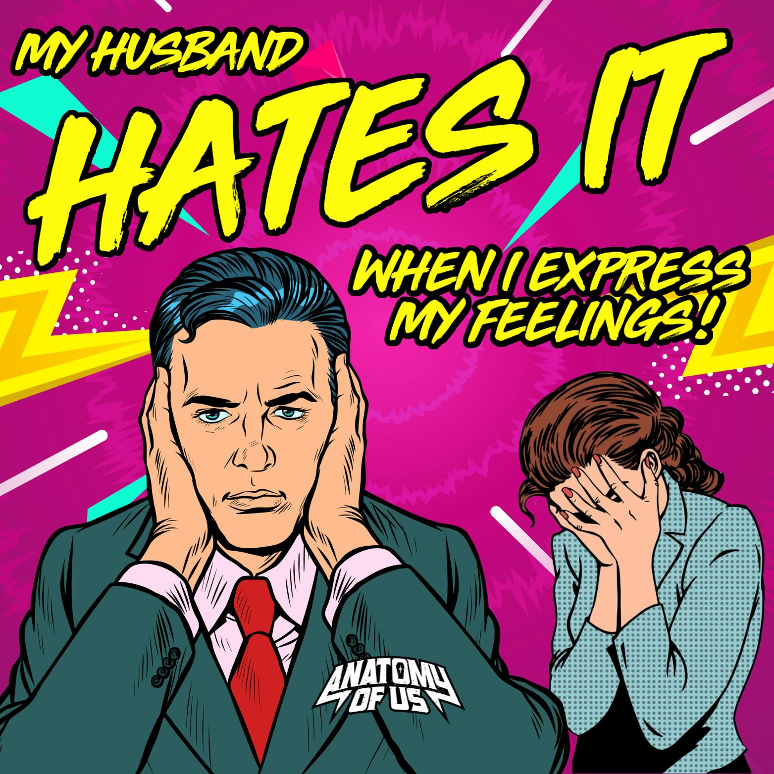 My Husband HATES IT When I Express My Feelings