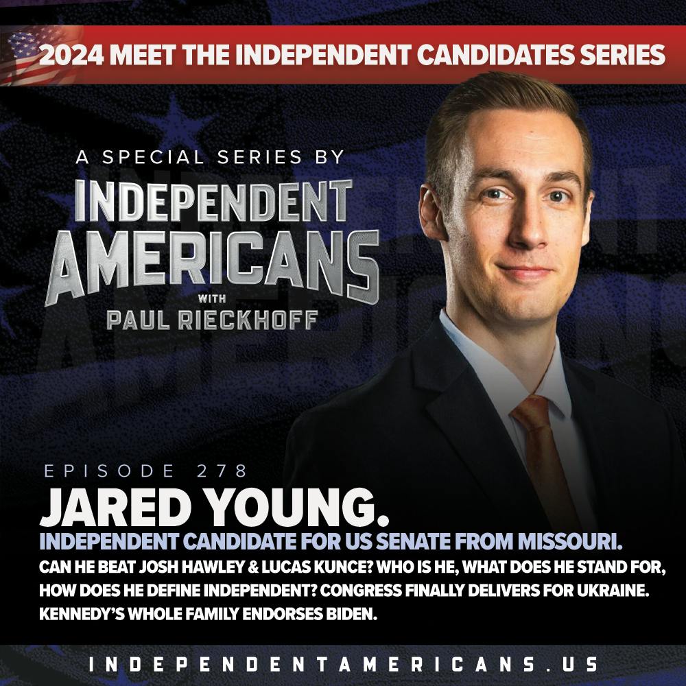 278. Jared Young. Independent Candidate for US Senate From Missouri. Can He Beat Josh Hawley & Lucas Kunce? Who Is He, What Does He Stand For, How Does He Define Independent? Congress Finally Delivers for Ukraine. Kennedy’s Whole Family Endorses Biden.