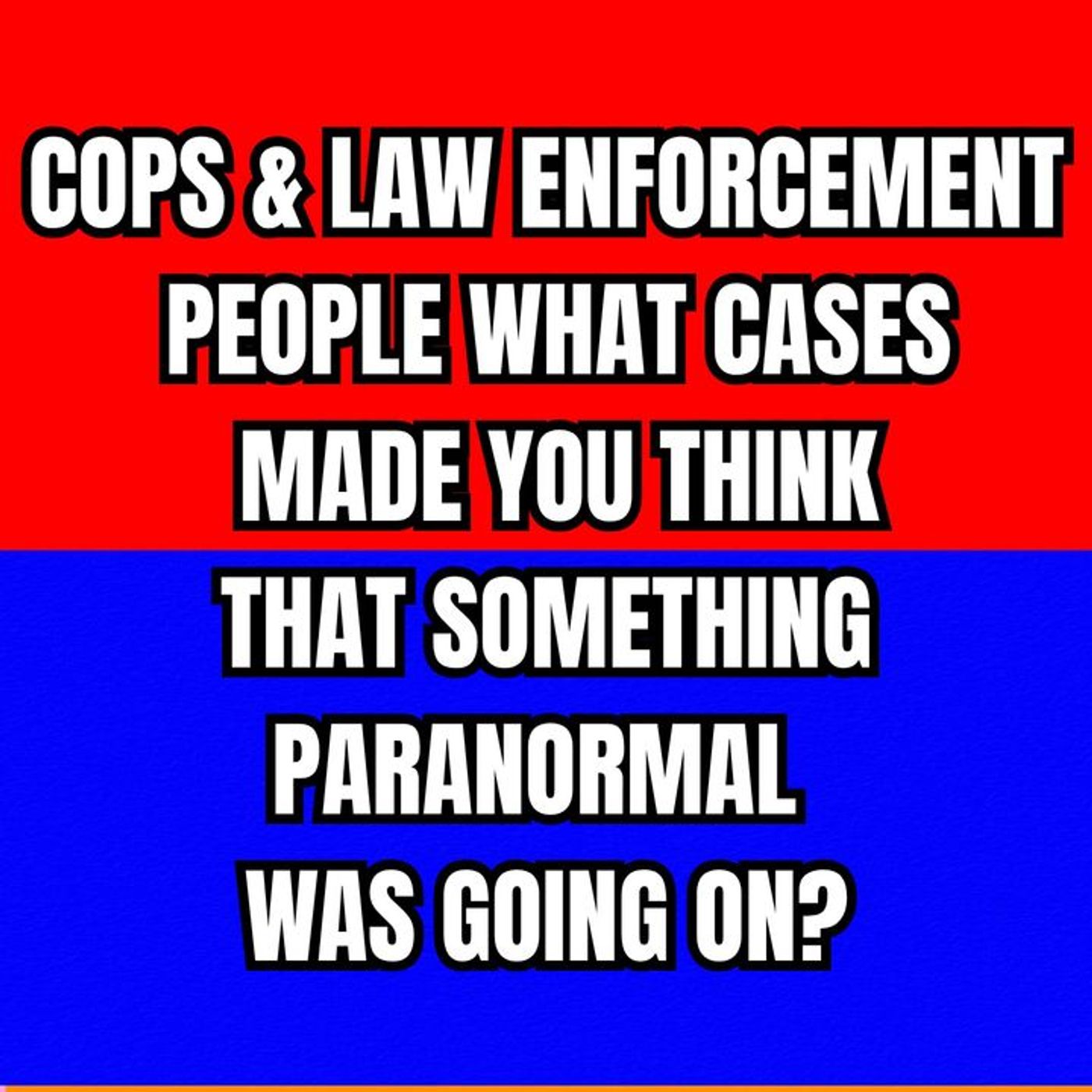 Cops & Law Enforcement People, What Cases Made you think that something Paranormal was going on? episode artwork