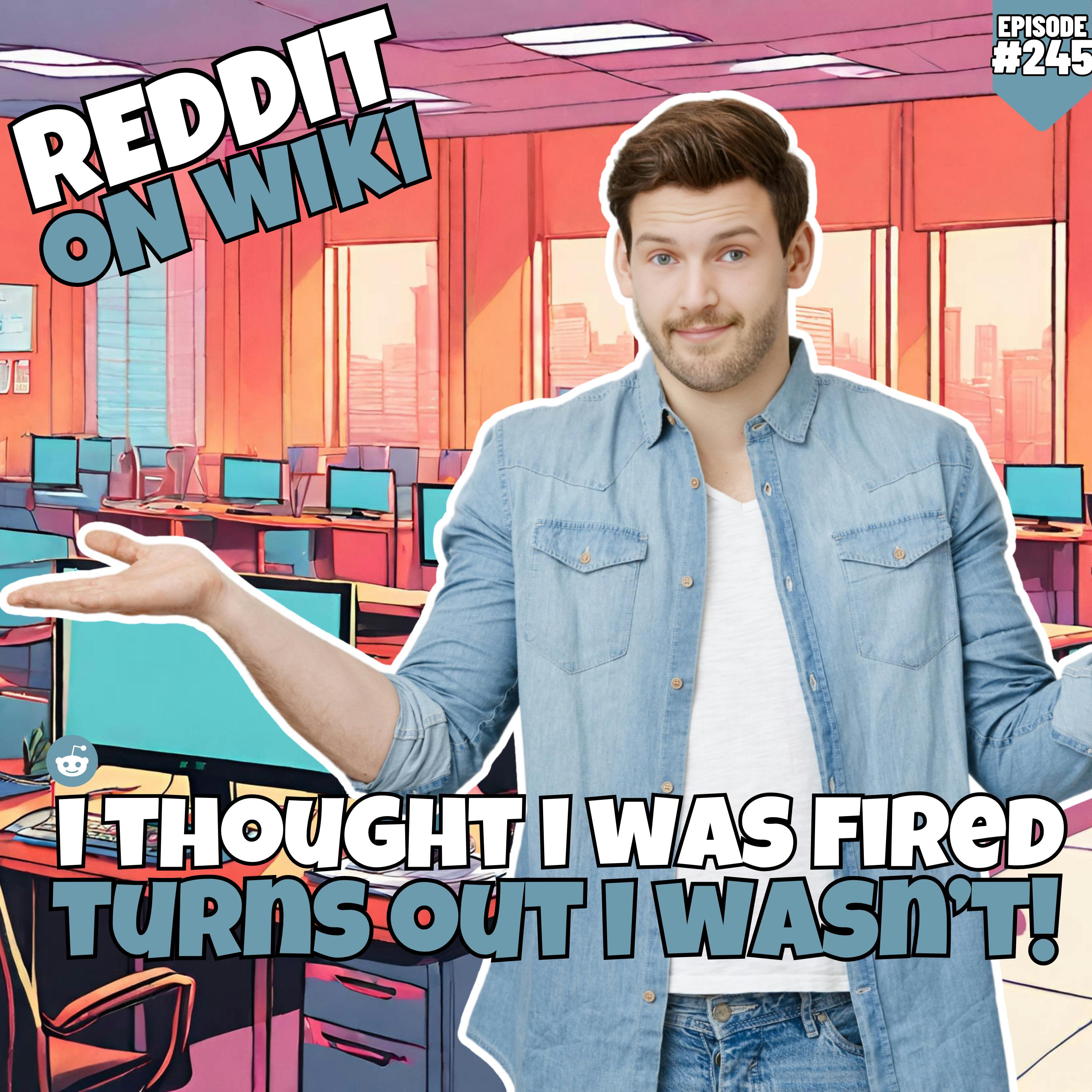 #245: I Thought I Was FIRED, Turns Out I Wasn't! | Reddit Readings