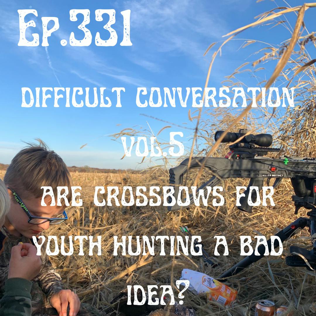 Ep.331 Difficult Conversation Vol. 5 Are Crossbows For Youth Hunting A Bad Idea?