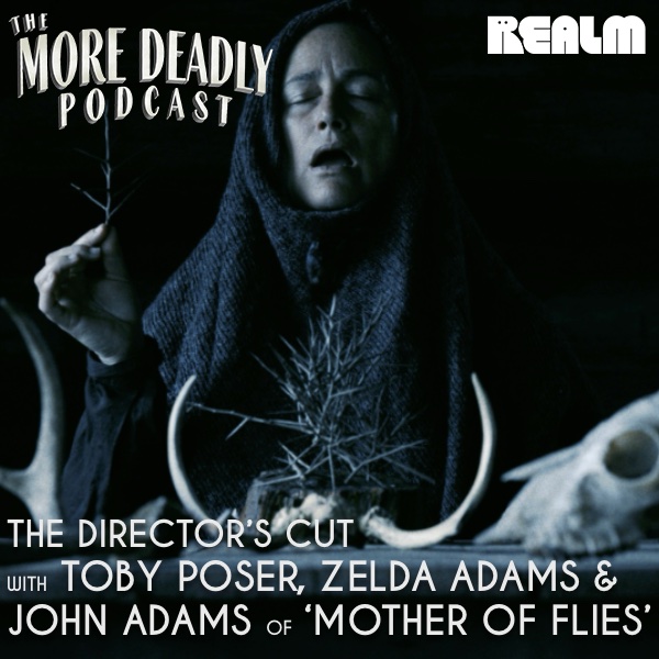 More Deadly: The Director’s Cut with Toby Poser, Zelda Adams & John Adams of ‘Mother of Flies’