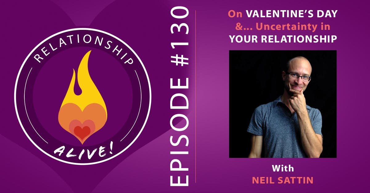 130: On Valentine's Day and Uncertainty in Your Relationship - with Neil Sattin