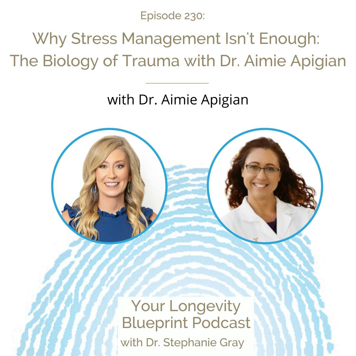 230: Why Stress Management Isn't Enough: The Biology of Trauma with Dr. Aimie Apigian 230: Why Stress Management Isn't Enough: The Biology of Trauma with Dr. Aimie Apigian