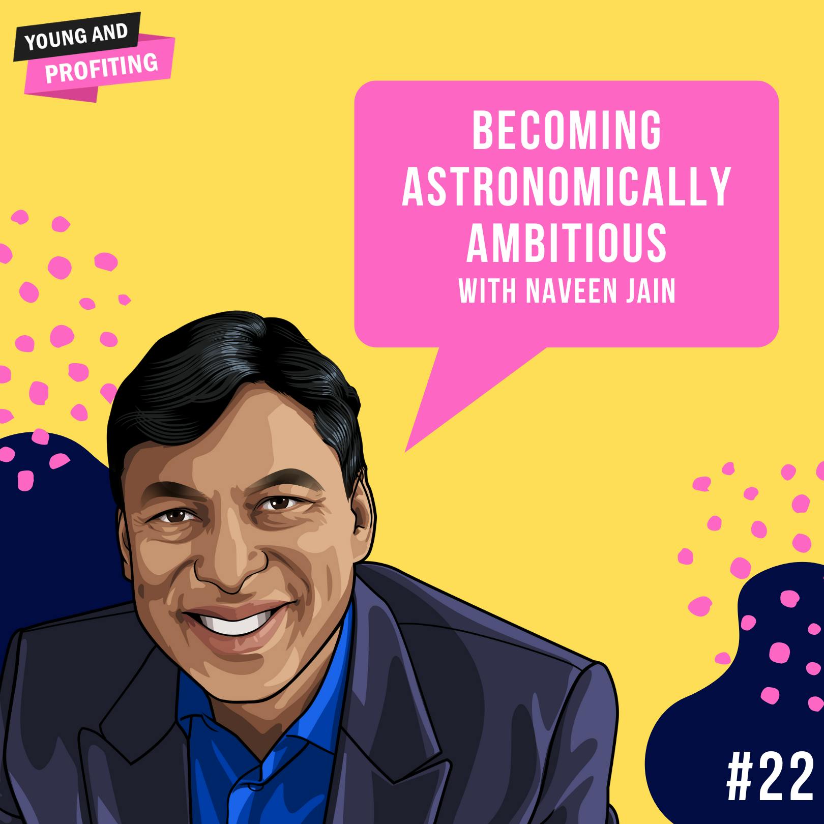 Naveen Jain: Becoming Astronomically Ambitious | E22