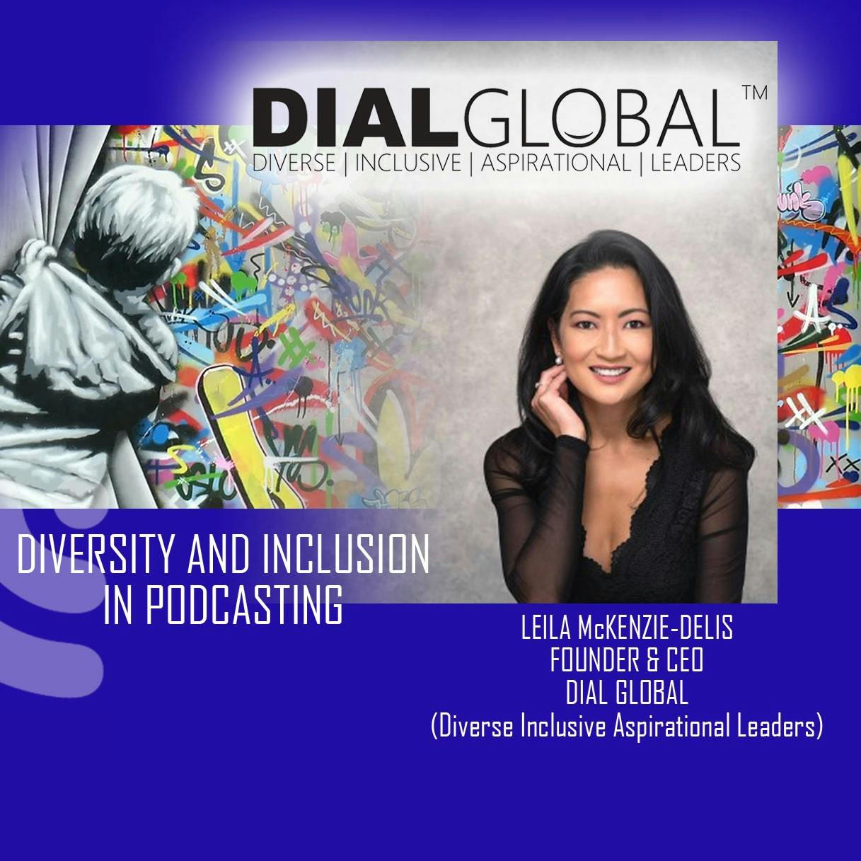 Podcast Futures: Diversity and Inclusion in Podcasting with Leila McKenzie-Delis, CEO Dial Global