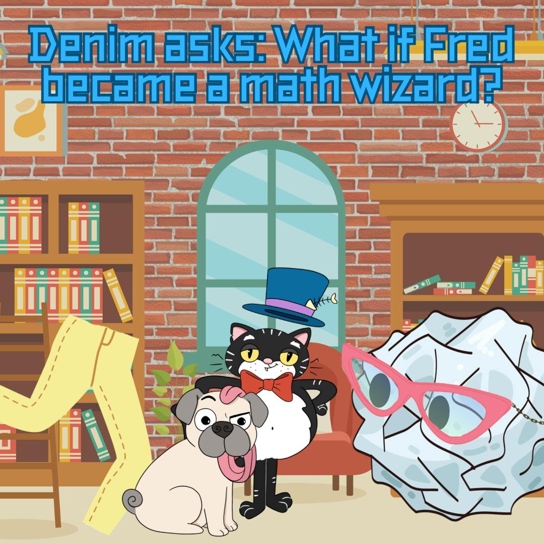 384. Denim asks: What if Fred became a math wizard? 384. Denim asks: What if Fred became a math wizard?