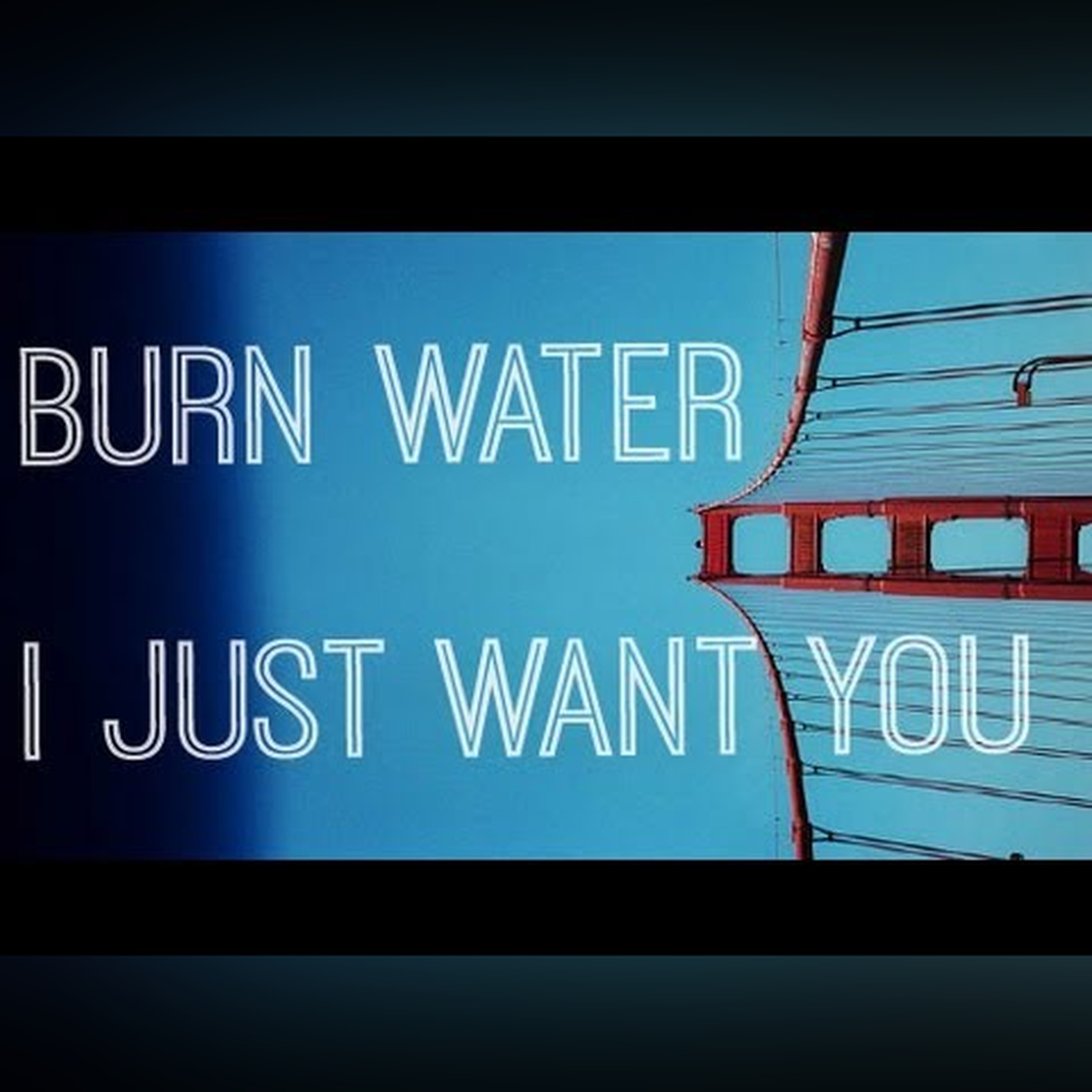 BURN WATER - I Just Want You Close