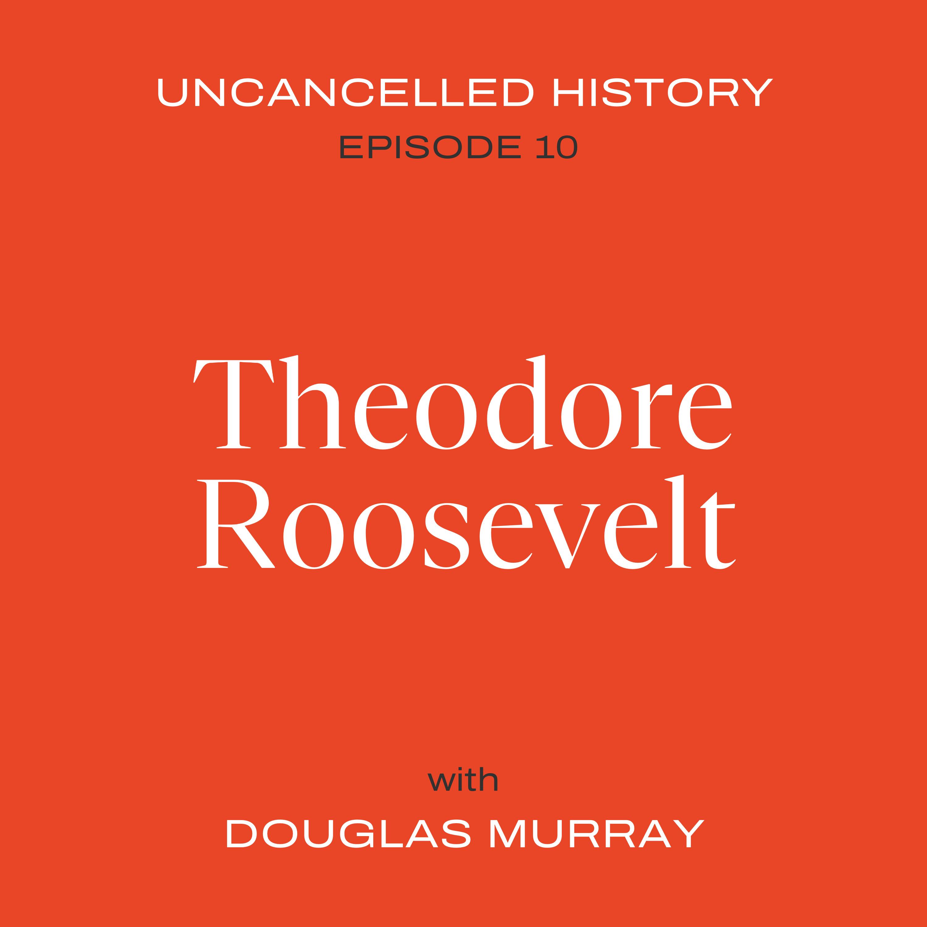 EP. 10 Theodore Roosevelt EP. 10 Theodore Roosevelt