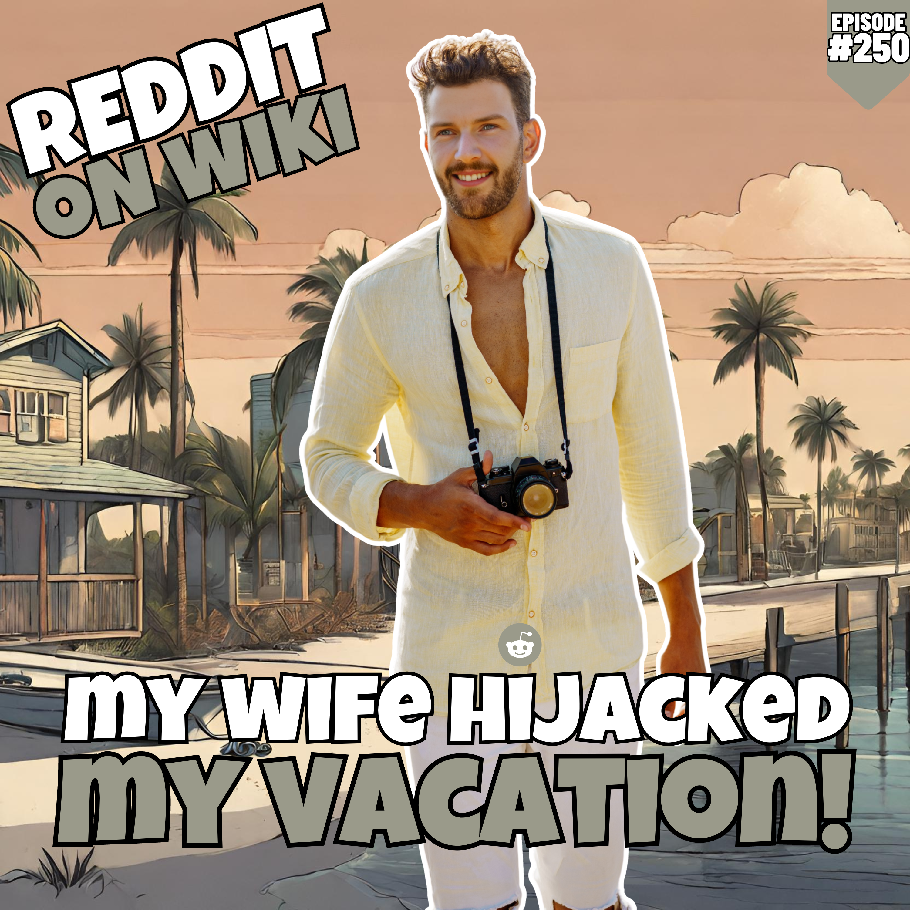 #250: My Wife HIJACKED My VACATION! | Am I The Asshole