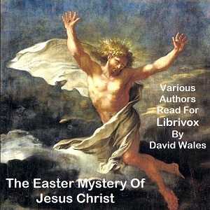 The Easter Mystery Of Jesus Christ by Various ~ Full Audiobook