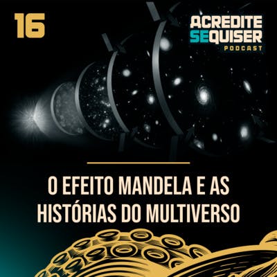 16 - O Efeito Mandela e as Histórias do Multiverso 16 - O Efeito Mandela e as Histórias do Multiverso