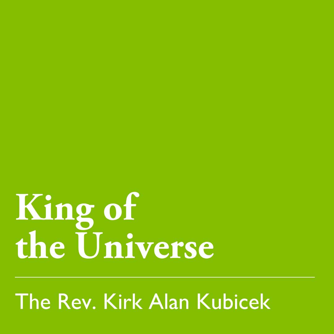Last Sunday after Pentecost: Christ the King (C): King of the Universe – Nov. 23, 2025 Last Sunday after Pentecost: Christ the King (C): King of the Universe – Nov. 23, 2025