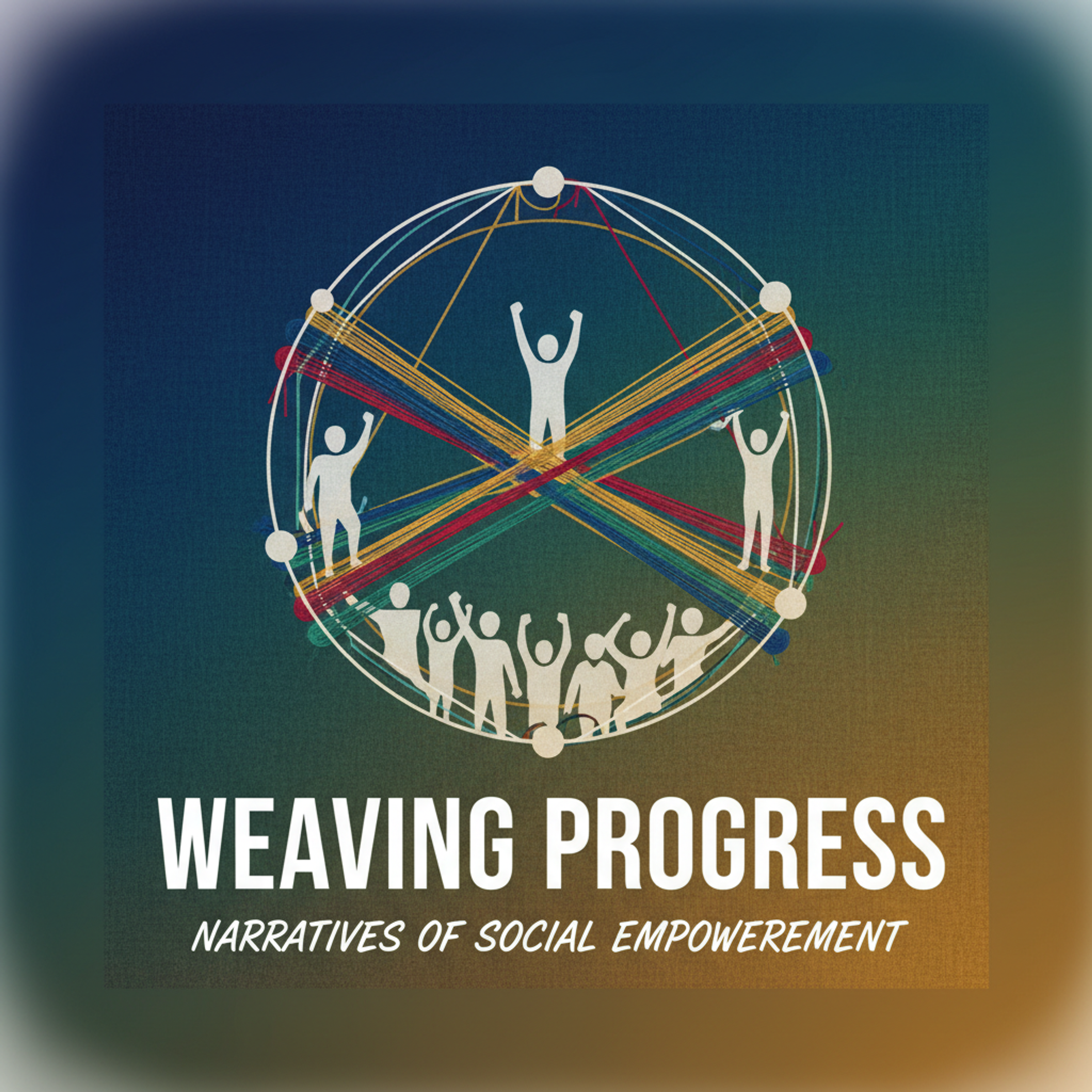 Weaving Progress: Narratives of Social Empowerment podcast artwork