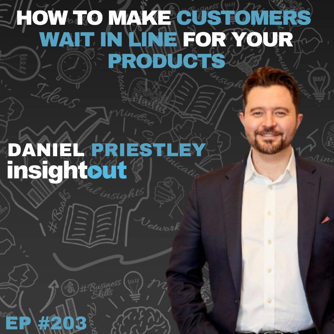 How to Make Customers Wait in Line for Your Products With Daniel Priestley