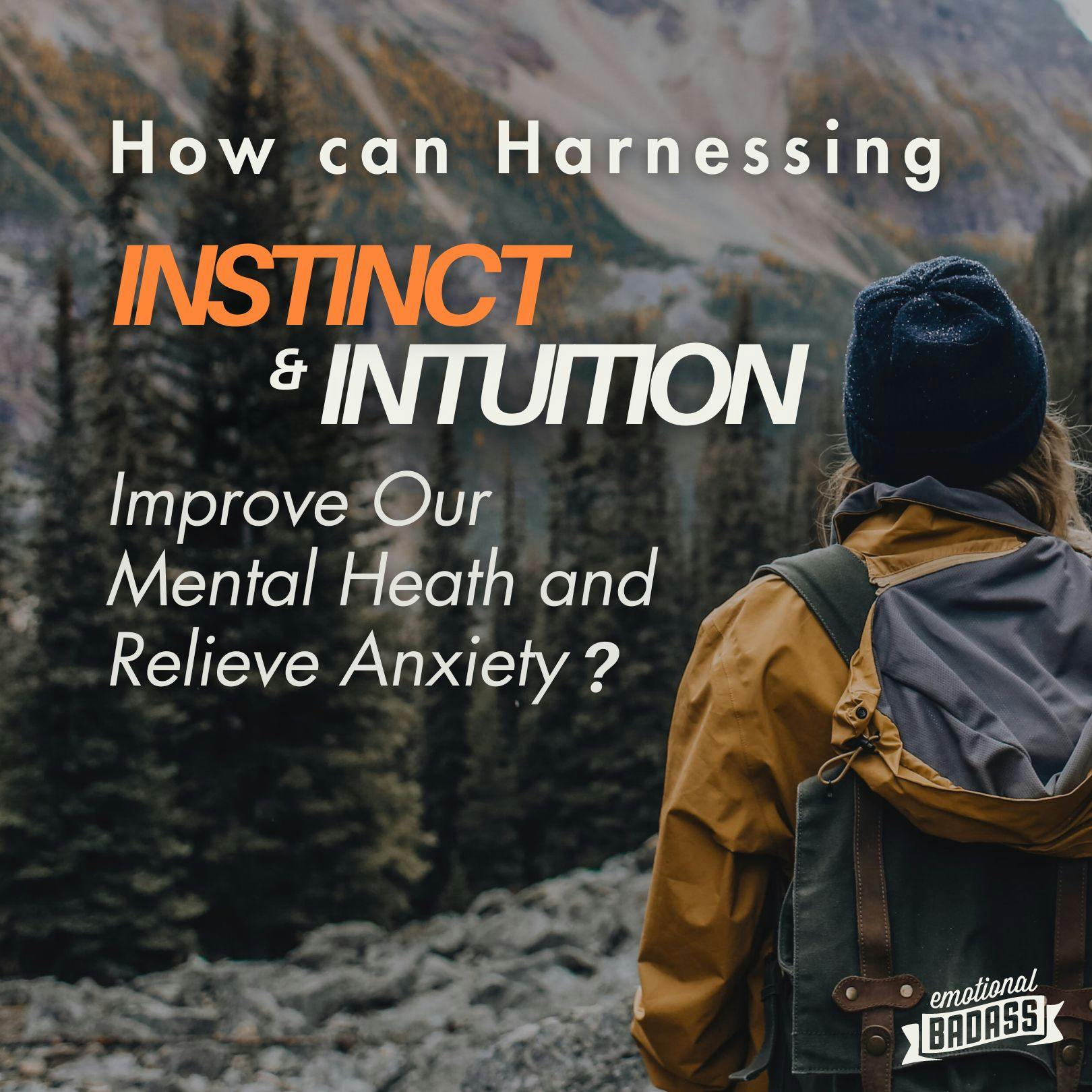 Can Harnessing Instinct & Intuition Improve Our Mental Health and Relieve Anxiety?