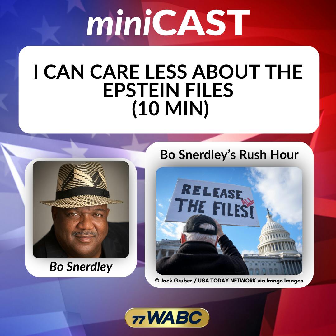 Bo Snerdley: I Can Care Less About The Epstein Files (10 Min) Bo Snerdley: I Can Care Less About The Epstein Files (10 Min)