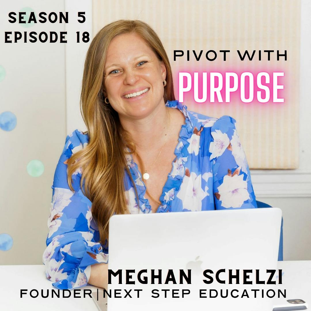 Meghan Schelzi- Founder, Next Step Education; If It Doesn’t Exist, Build Your Own Way Of Doing Things!