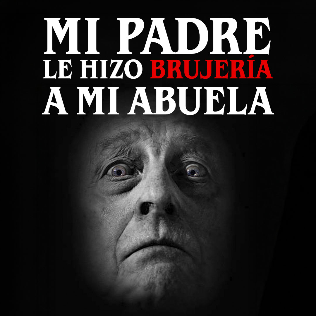 Mi padre le hizo brujería a mi abuela