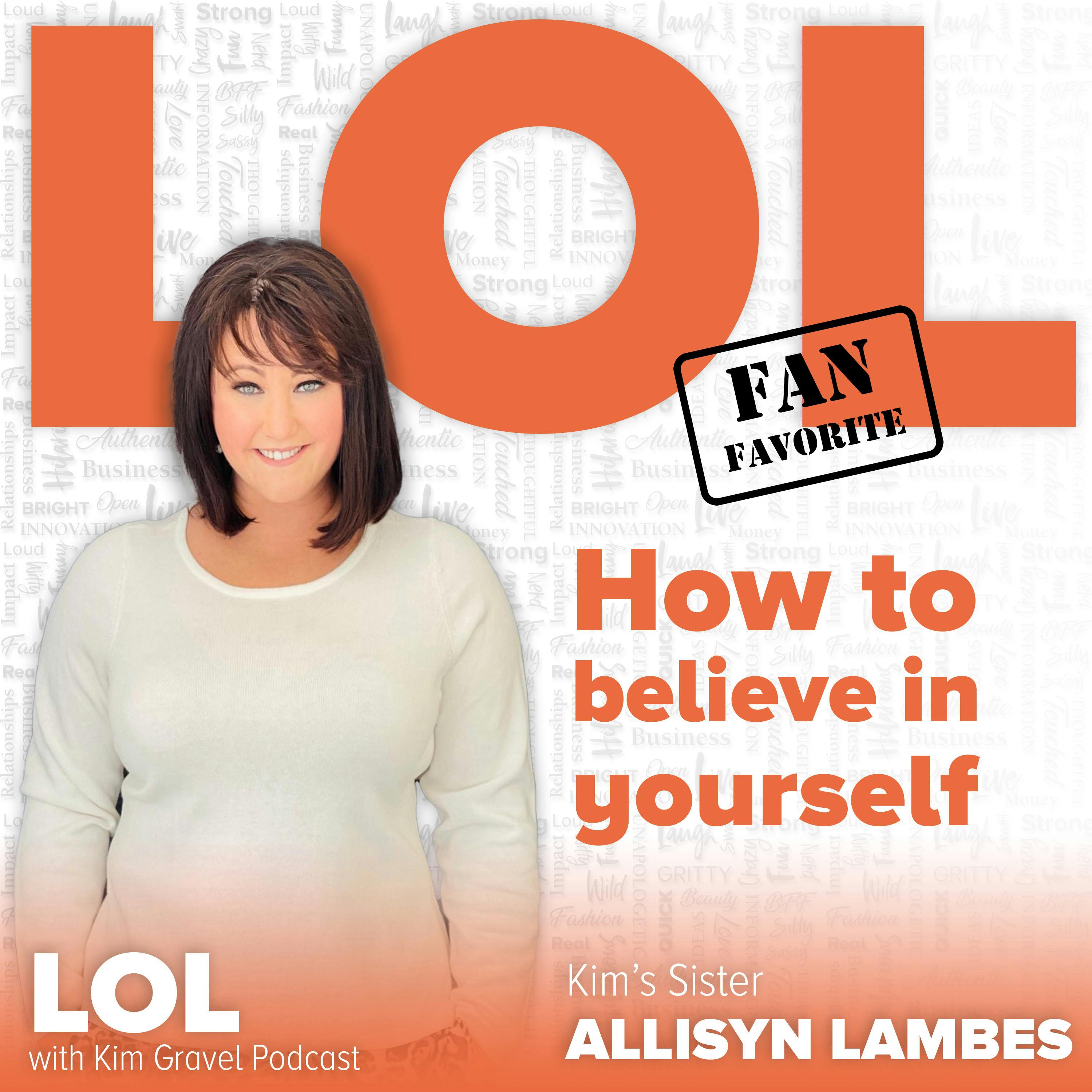 Fan Favorite! How to Believe in Yourself with Kim's Sister Allisyn Lambes Fan Favorite! How to Believe in Yourself with Kim's Sister Allisyn Lambes