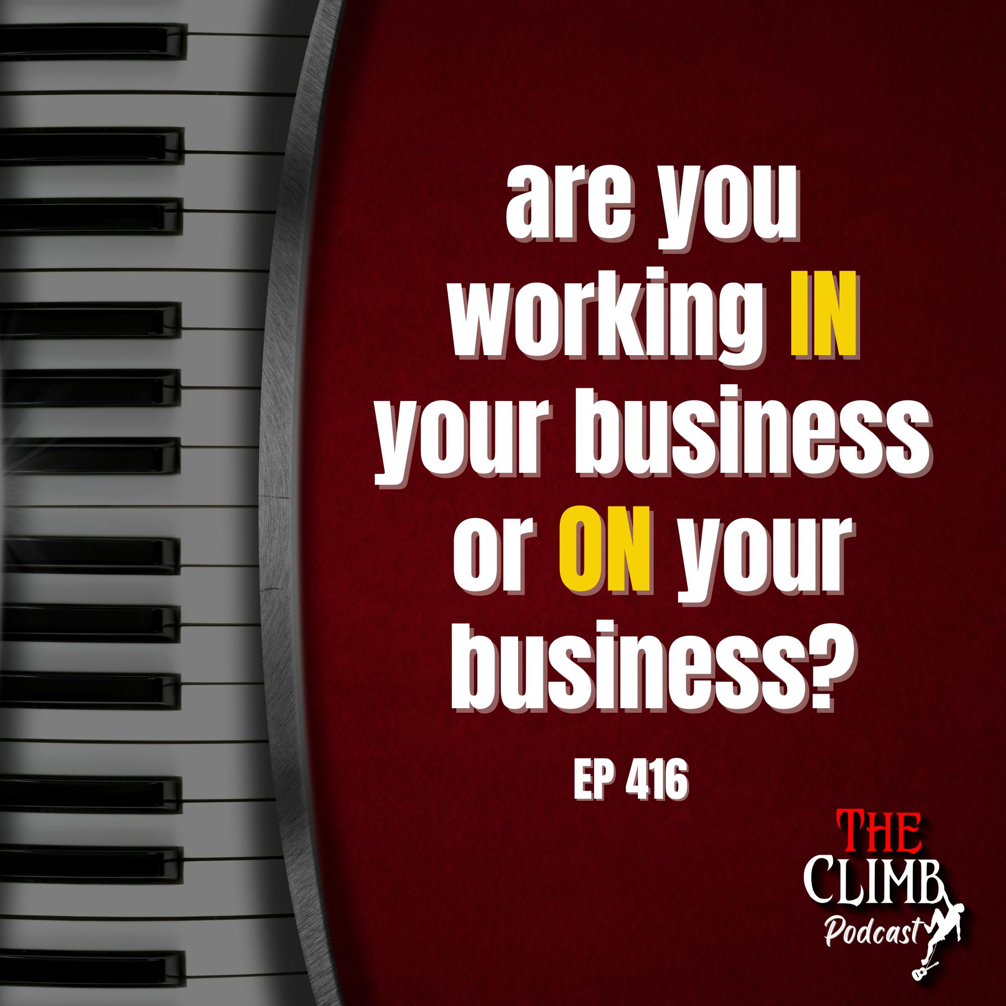 Ep 416: Are You Working IN Your Business Or ON Your Business?