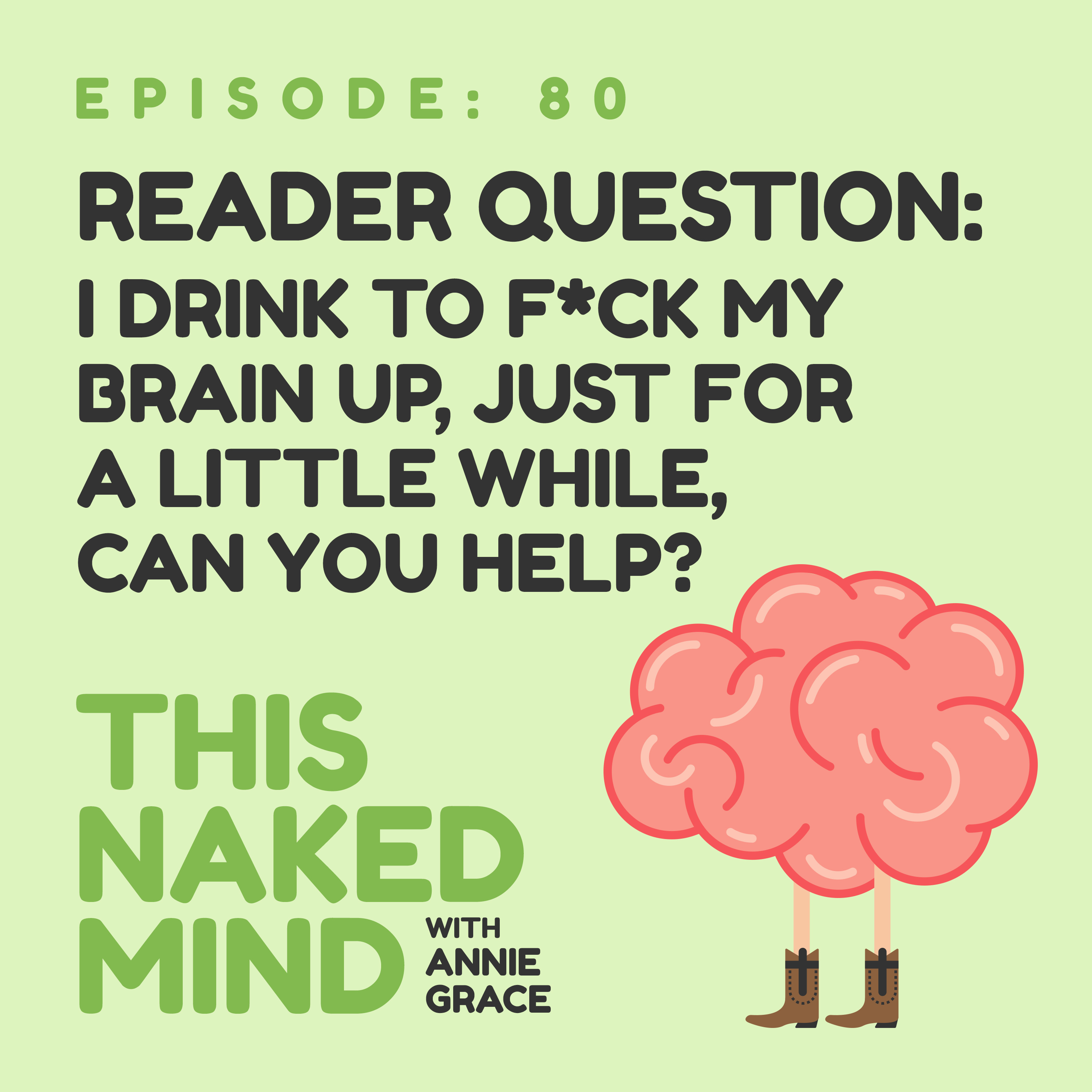EP 80: Reader Question – I drink to f*ck my brain up, just for a little while, can you help?