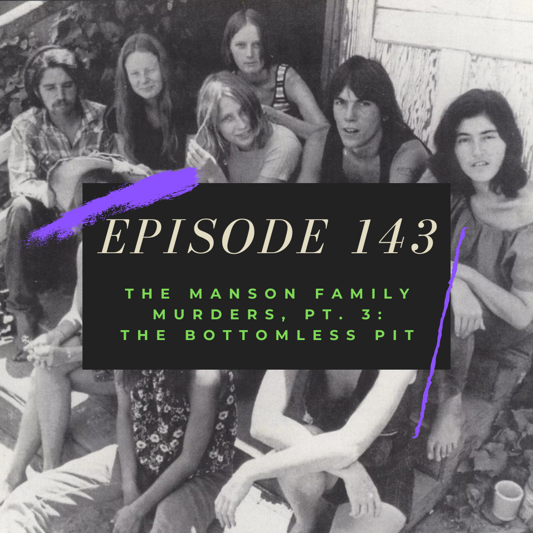 Ep. 143: The Manson Family Murders, Pt. 3 - The Bottomless Pit
