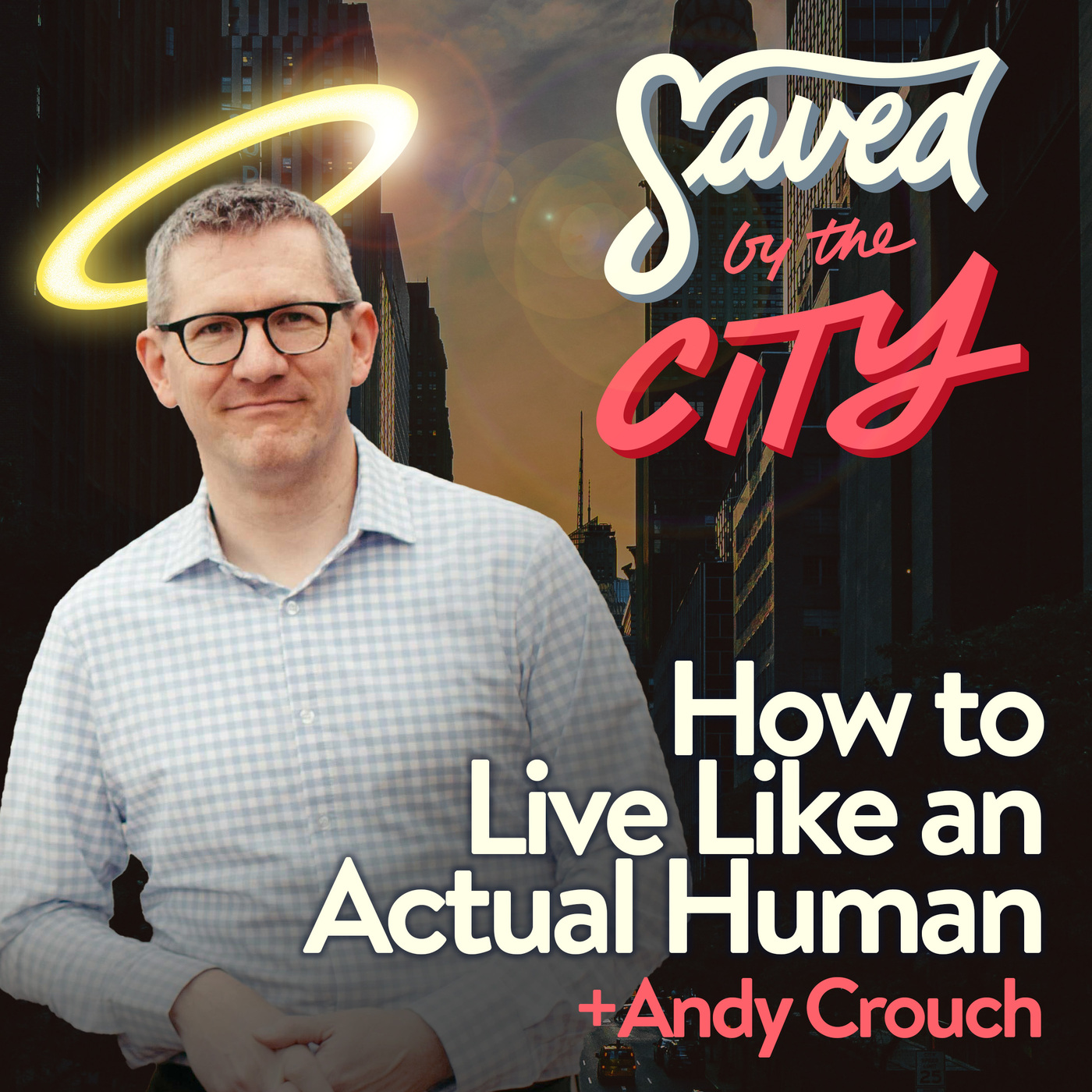 How to Live Like an Actual Human + Andy Crouch