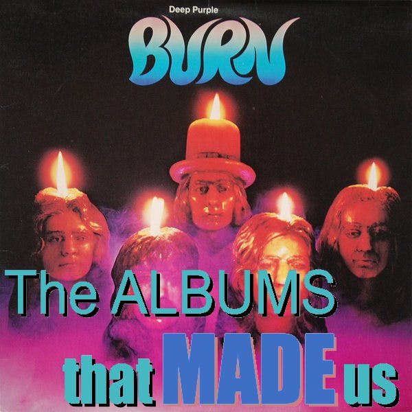 The Albums That Made Us - Deep Purple "Burn" with special guest Greg Renoff