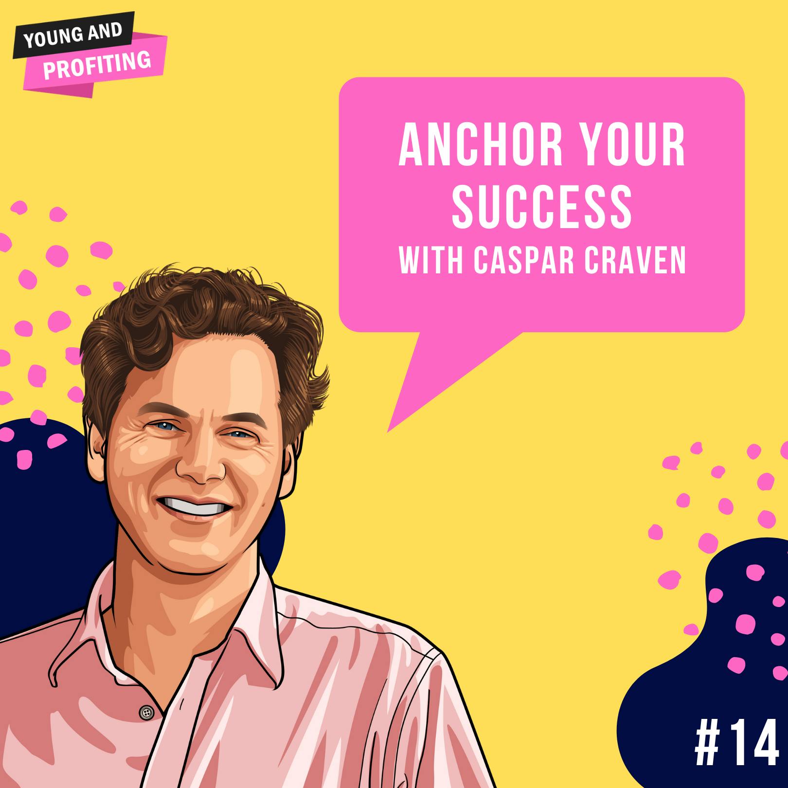 Caspar Craven: Anchor Your Success | E14 by Hala Taha | YAP Media Network