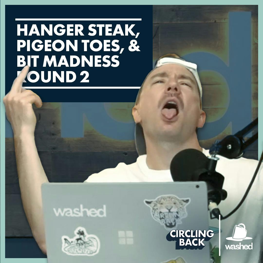 Hanger Steak, Pigeon Toes, & Bit Madness Round 2