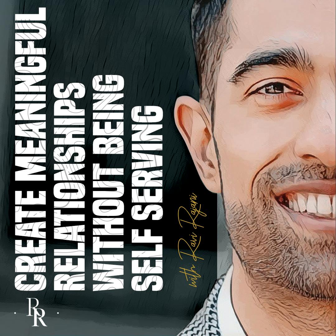 [EP.94] Create Meaningful Relationships Without Being Self-Serving with Ravi Rajani