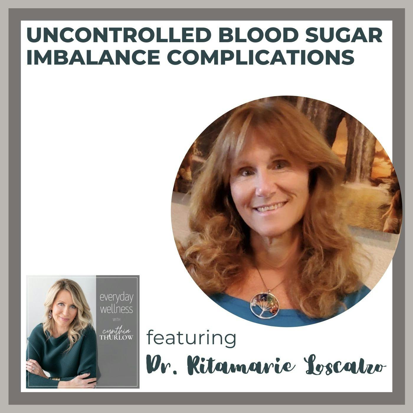 Ep. 183 Uncontrolled Blood Sugar Imbalance Complications with Dr. Ritamarie Loscalzo