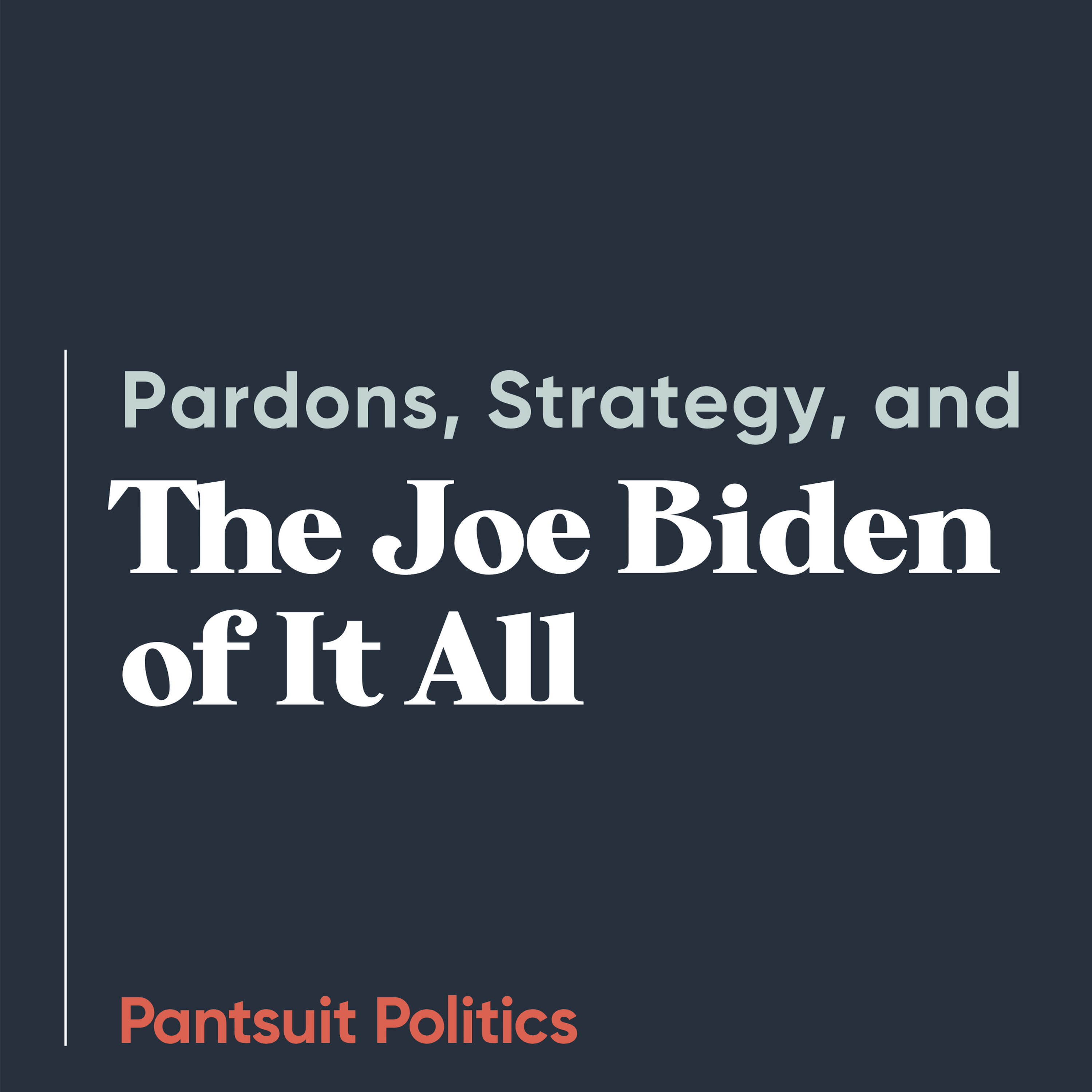 Pardons, Strategy, and the Joe Biden of It All