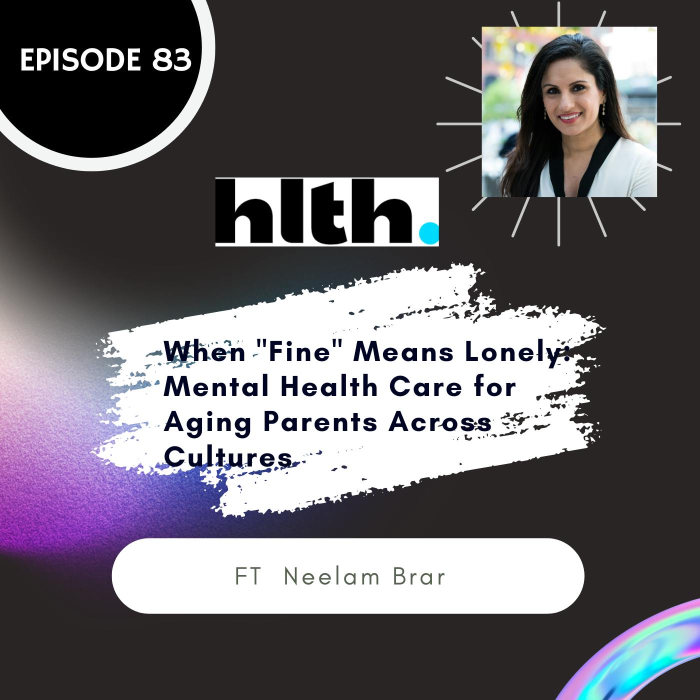 83 I When "Fine" Means Lonely: Mental Health Care for Aging Parents Across Cultures ft. Neelam Brar 83 I When "Fine" Means Lonely: Mental Health Care for Aging Parents Across Cultures ft. Neelam Brar