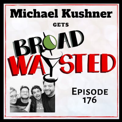 Episode 176: Michael Kushner get Broadwaysted!