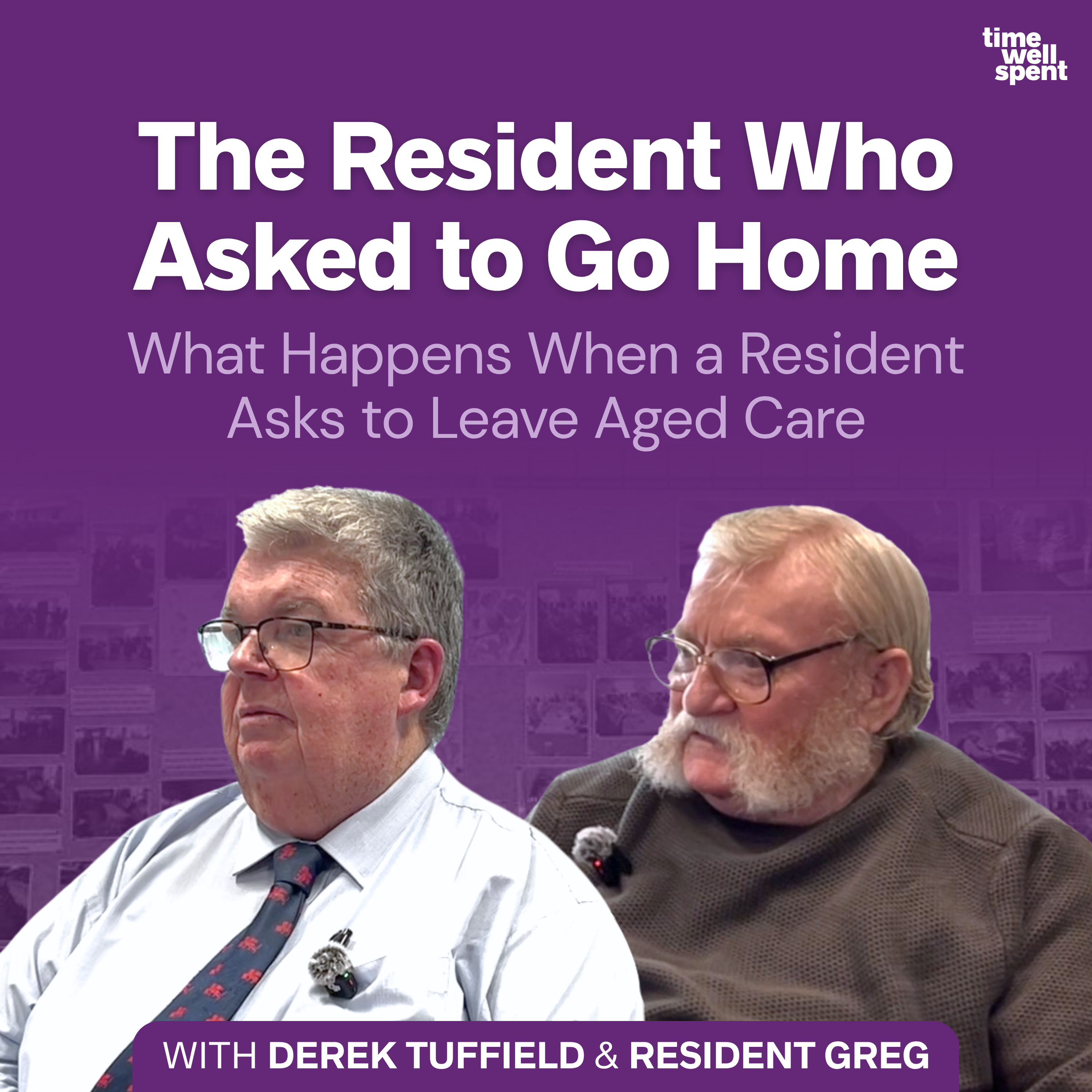 The Resident Who Asked to Go Home: What Happens When a Resident Asks to Leave Aged Care - Derek Tuffield & Resident Greg episode artwork